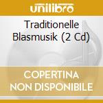 Traditionelle Blasmusik (2 Cd) cd musicale di V/A