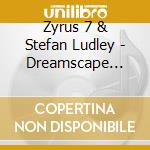 Zyrus 7 & Stefan Ludley - Dreamscape Vol.1 (2 Cd) cd