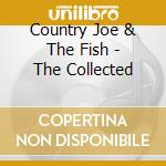 Country Joe & The Fish - The Collected cd musicale di COUNTRY JOE & THE FISH