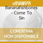 Bananafishbones - Come To Sin cd musicale di Bananafishbones