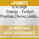 V/A-High Energy - Evelyn Thomas,Divine,Linda Clifford,Alexx,Danceteria, Rozalla... cd musicale di V/A