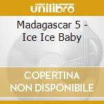 Madagascar 5 - Ice Ice Baby cd