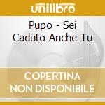 Pupo - Sei Caduto Anche Tu cd