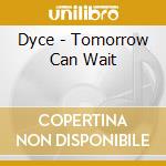 Dyce - Tomorrow Can Wait cd