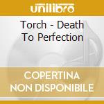 Torch - Death To Perfection cd musicale di Torch