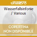Wasserfallsinfonie / Various cd musicale di Wasserfallsinfonie