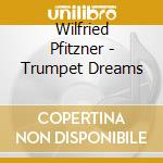 Wilfried Pfitzner - Trumpet Dreams cd musicale di Wilfried Pfitzner