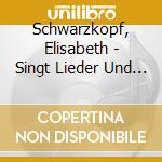 Schwarzkopf, Elisabeth - Singt Lieder Und Arien cd musicale di Schwarzkopf, Elisabeth