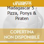 Madagascar 5 - Pizza, Ponys & Piraten cd