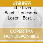 Little River Band - Lonesome Loser - Best Of Live cd musicale di Little River Band