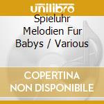 Spieluhr Melodien Fur Babys / Various cd musicale di Various Artists