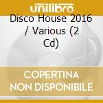 Disco House 2016 / Various (2 Cd) cd