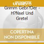 Grimm Gebr?Der - H?Nsel Und Gretel cd musicale di Grimm Gebr?Der