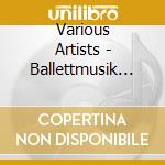 Various Artists - Ballettmusik Fur Kleine Baller cd musicale di Various Artists