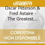 Oscar Peterson & Fred Astaire - The Greatest Norman Granz Sessions (2 Cd) cd musicale di Oscar Peterson & Fred Astaire