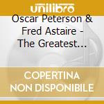 Oscar Peterson & Fred Astaire - The Greatest Norman Granz Sessions (2 Cd)
