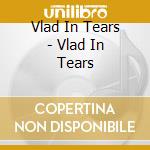 Vlad In Tears - Vlad In Tears cd