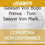 Gelesen Von Bodo Primus - Tom Sawyer Von Mark Twain (2 Cd) cd musicale di Gelesen Von Bodo Primus