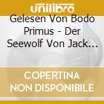 Gelesen Von Bodo Primus - Der Seewolf Von Jack London (2 Cd) cd musicale di Gelesen Von Bodo Primus