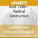 Andi Teller - Radical Destruction cd musicale di Andi Teller