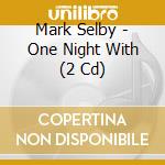 Mark Selby - One Night With (2 Cd) cd musicale di Mark Selby