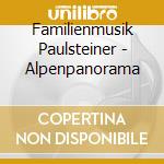 Familienmusik Paulsteiner - Alpenpanorama cd musicale di Familienmusik Paulsteiner