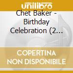 Chet Baker - Birthday Celebration (2 Cd) cd