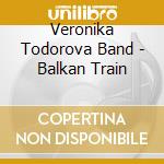 Veronika Todorova Band - Balkan Train cd