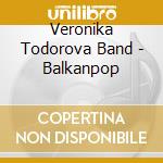 Veronika Todorova Band - Balkanpop cd