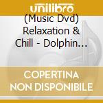 (Music Dvd) Relaxation & Chill - Dolphin Relaxation cd