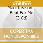 Marc Reason - Beat For Me (3 Cd) cd musicale di Marc Reason