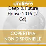 Deep & Future House 2016 (2 Cd) cd