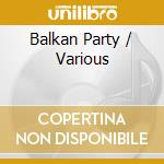 Balkan Party / Various cd musicale