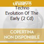 Techno Evolution Of The Early (2 Cd) cd