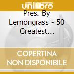 Pres. By Lemongrass - 50 Greatest Chillout & Lounge cd musicale di Pres. By Lemongrass
