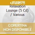 Relaxation Lounge (5 Cd) / Various cd
