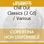 Chill Out Classics (2 Cd) / Various cd musicale di Various Artists