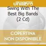Swing With The Best Big Bands (2 Cd) cd musicale di Bhm Records