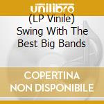 (LP Vinile) Swing With The Best Big Bands lp vinile di Zyx