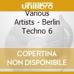 Various Artists - Berlin Techno 6 cd musicale di Various Artists