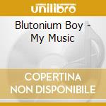 Blutonium Boy - My Music cd musicale di Blutonium Boy