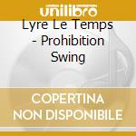 Lyre Le Temps - Prohibition Swing cd musicale di Lyre Le Temps
