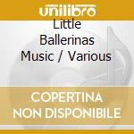 Little Ballerinas Music / Various cd