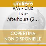V/A - Club Trax: Afterhours (2 Cd) cd