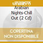 Arabian Nights-Chill Out (2 Cd) cd
