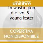 In washington d.c. vol.5 - young lester cd musicale di Lester Young