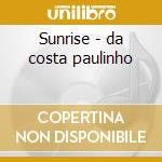 Sunrise - da costa paulinho cd musicale di Paulinho da costa
