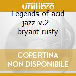 Legends of acid jazz v.2 - bryant rusty cd musicale di Bryant Rusty