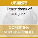 Tenor titans of acid jazz - cd