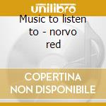 Music to listen to - norvo red cd